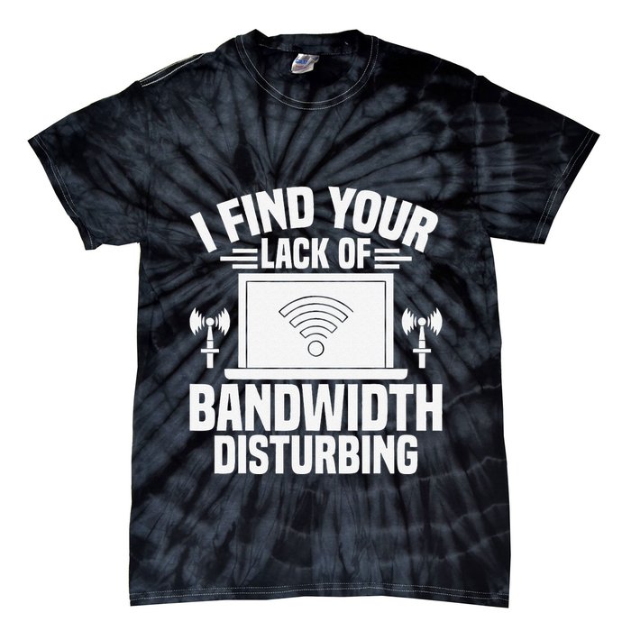 I Find Your Lack Of Bandwidth Disturbing. Network Admin Tie-Dye T-Shirt