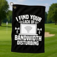 I Find Your Lack Of Bandwidth Disturbing. Network Admin Golf Towel