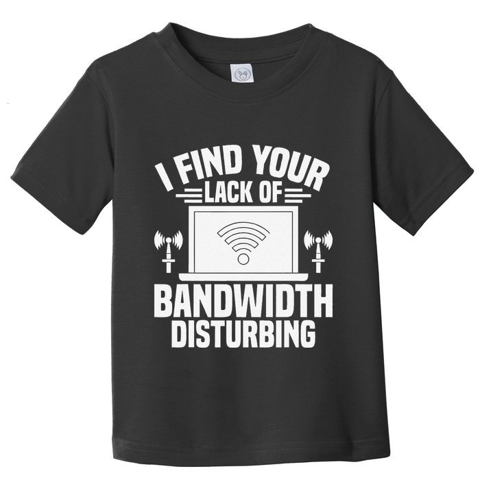 I Find Your Lack Of Bandwidth Disturbing. Network Admin Toddler T-Shirt
