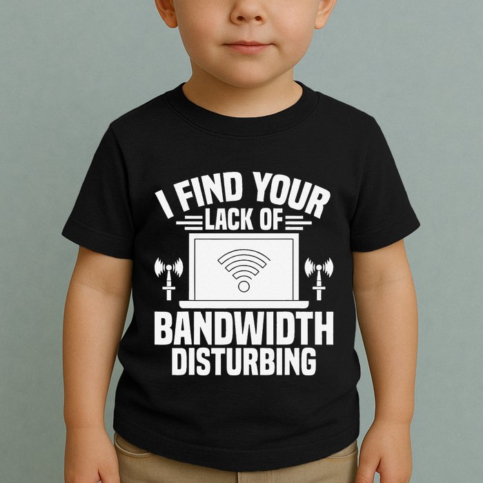 I Find Your Lack Of Bandwidth Disturbing. Network Admin Toddler T-Shirt