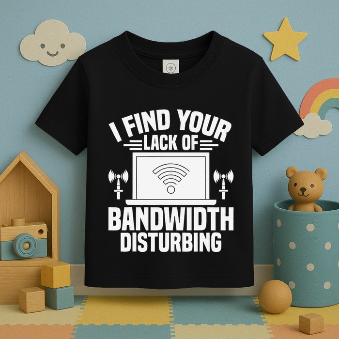 I Find Your Lack Of Bandwidth Disturbing. Network Admin Toddler T-Shirt