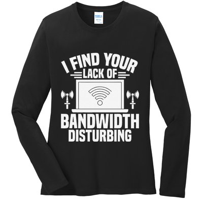 I Find Your Lack Of Bandwidth Disturbing. Network Admin Ladies Long Sleeve Shirt