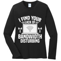 I Find Your Lack Of Bandwidth Disturbing. Network Admin Ladies Long Sleeve Shirt