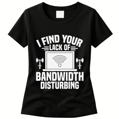I Find Your Lack Of Bandwidth Disturbing. Network Admin Womens T-Shirt