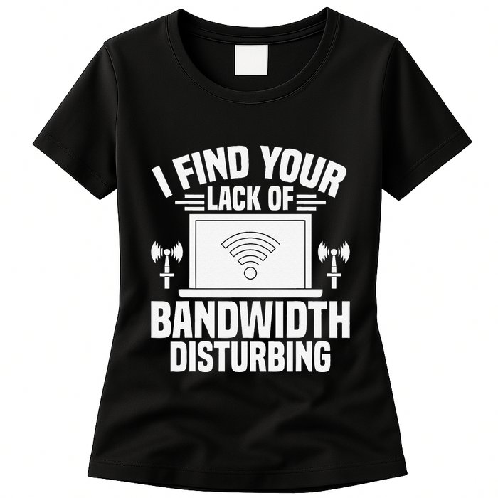 I Find Your Lack Of Bandwidth Disturbing. Network Admin Womens T-Shirt