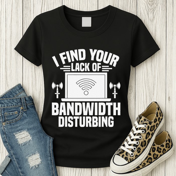 I Find Your Lack Of Bandwidth Disturbing. Network Admin Womens T-Shirt