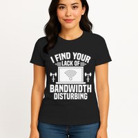 I Find Your Lack Of Bandwidth Disturbing. Network Admin Womens T-Shirt
