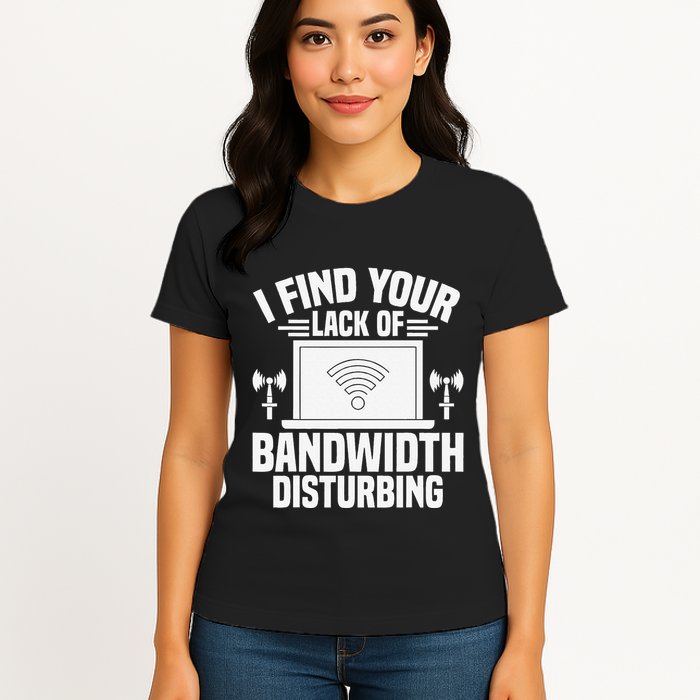 I Find Your Lack Of Bandwidth Disturbing. Network Admin Womens T-Shirt