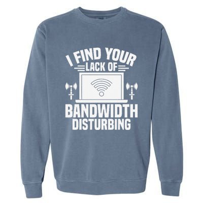 I Find Your Lack Of Bandwidth Disturbing. Network Admin Garment-Dyed Sweatshirt