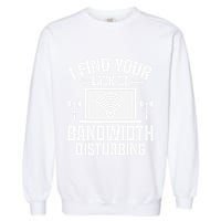 I Find Your Lack Of Bandwidth Disturbing. Network Admin Garment-Dyed Sweatshirt