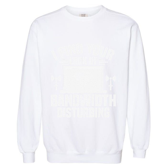 I Find Your Lack Of Bandwidth Disturbing. Network Admin Garment-Dyed Sweatshirt