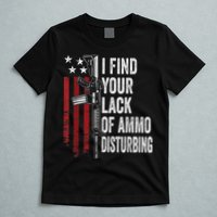I Find Your Lack Of Ammo Disturbing Funny Gun Owner Joke T-Shirt