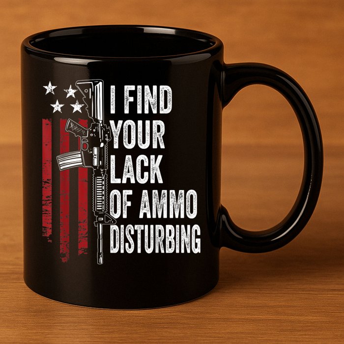 I Find Your Lack Of Ammo Disturbing Funny Gun Owner Joke 11oz C Handle Ceramic Mug