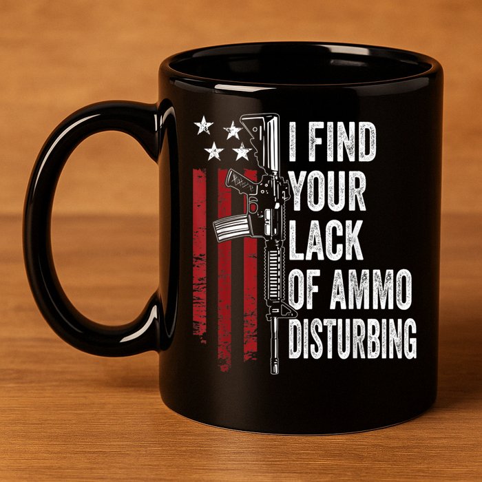 I Find Your Lack Of Ammo Disturbing Funny Gun Owner Joke 11oz C Handle Ceramic Mug