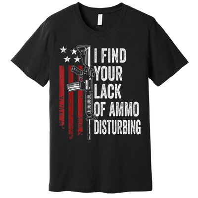 I Find Your Lack Of Ammo Disturbing Funny Gun Owner Joke Premium T-Shirt
