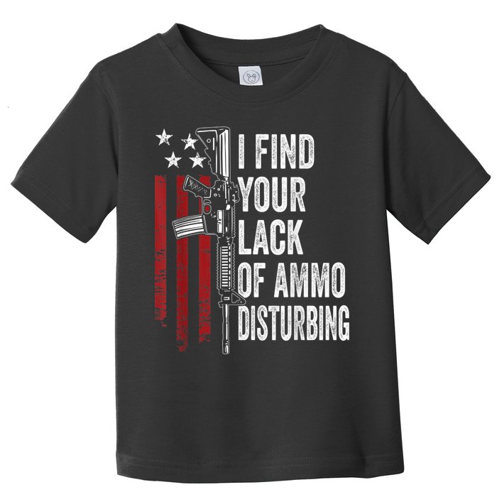 I Find Your Lack Of Ammo Disturbing Funny Gun Owner Joke Toddler T-Shirt