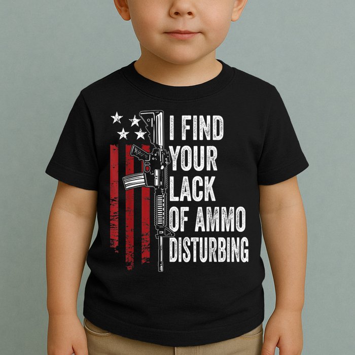 I Find Your Lack Of Ammo Disturbing Funny Gun Owner Joke Toddler T-Shirt