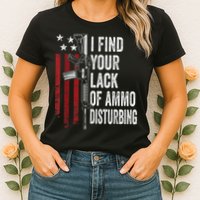 I Find Your Lack Of Ammo Disturbing Funny Gun Owner Joke Womens T-Shirt