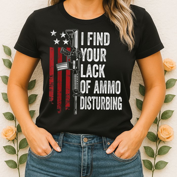I Find Your Lack Of Ammo Disturbing Funny Gun Owner Joke Womens T-Shirt