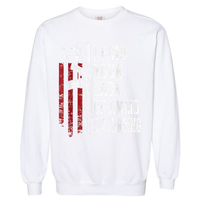 I Find Your Lack Of Ammo Disturbing Funny Gun Owner Joke Garment-Dyed Sweatshirt