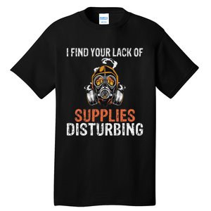 I Find Your Lack Of Supplies Disturbing Survival Prepping Tall T-Shirt