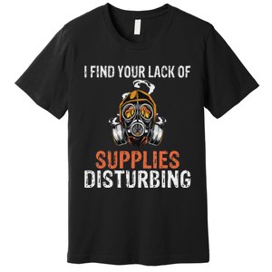 I Find Your Lack Of Supplies Disturbing Survival Prepping Premium T-Shirt