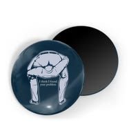 I Found Your Problem Funny Magnet