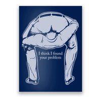 I Found Your Problem Funny Poster