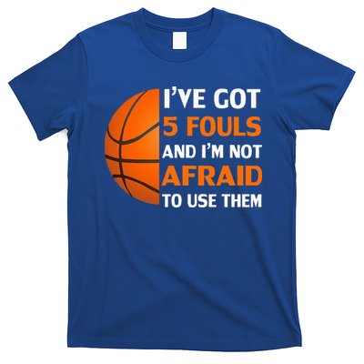 I’ve Got 5 Fouls And I’m Not Afraid To Use Them Basketball T-Shirt