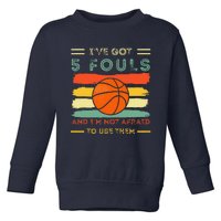 IVe Got 5 Fouls And IM Not Afraid To Use Them Basketball Toddler Sweatshirt