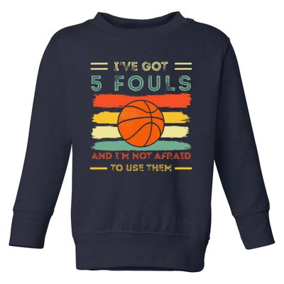 IVe Got 5 Fouls And IM Not Afraid To Use Them Basketball Toddler Sweatshirt