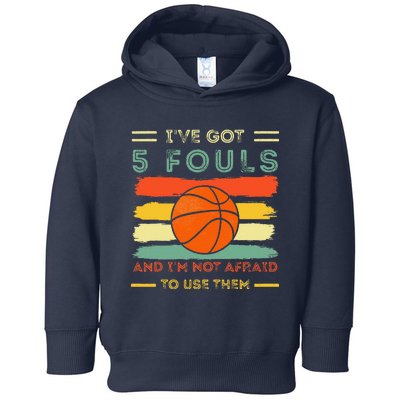 IVe Got 5 Fouls And IM Not Afraid To Use Them Basketball Toddler Hoodie