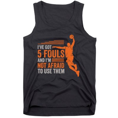 I've Got 5 Fouls And I'm Not Afraid To Use Them Basketball Tank Top