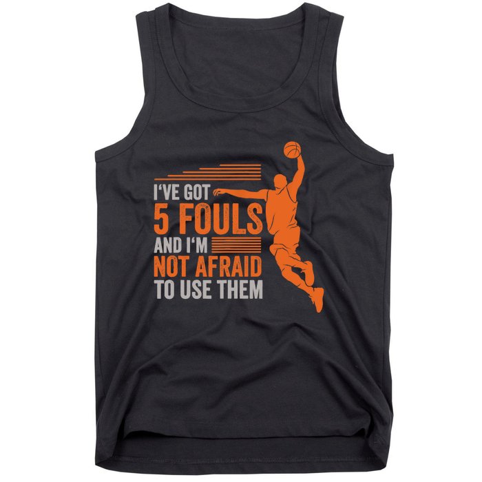 I've Got 5 Fouls And I'm Not Afraid To Use Them Basketball Tank Top