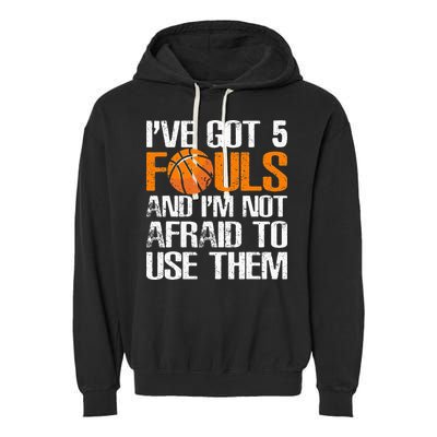 I’ve Got 5 Fouls And I’m Not Afraid To Use Them Basketball Garment-Dyed Fleece Hoodie