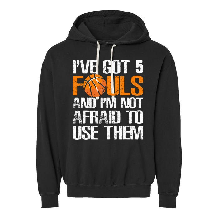 I’ve Got 5 Fouls And I’m Not Afraid To Use Them Basketball Garment-Dyed Fleece Hoodie