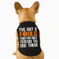I’ve Got 5 Fouls And I’m Not Afraid To Use Them Basketball Doggie Tank