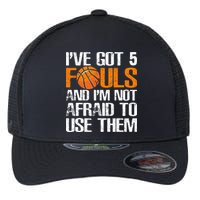 I’ve Got 5 Fouls And I’m Not Afraid To Use Them Basketball Flexfit Unipanel Trucker Cap