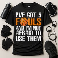 I’ve Got 5 Fouls And I’m Not Afraid To Use Them Basketball Performance Shirt