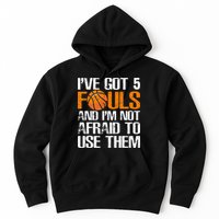 I’ve Got 5 Fouls And I’m Not Afraid To Use Them Basketball Hoodie