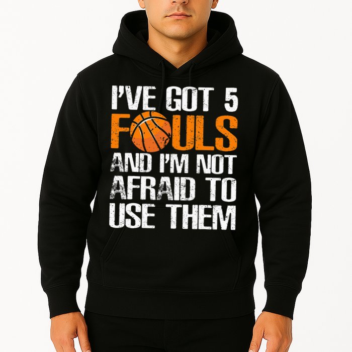 I’ve Got 5 Fouls And I’m Not Afraid To Use Them Basketball Hoodie