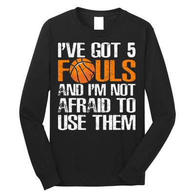 I’ve Got 5 Fouls And I’m Not Afraid To Use Them Basketball Long Sleeve Shirt