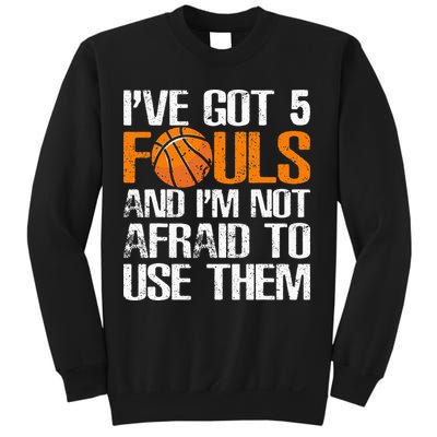 I’ve Got 5 Fouls And I’m Not Afraid To Use Them Basketball Sweatshirt