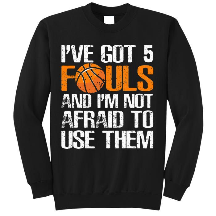 I’ve Got 5 Fouls And I’m Not Afraid To Use Them Basketball Sweatshirt