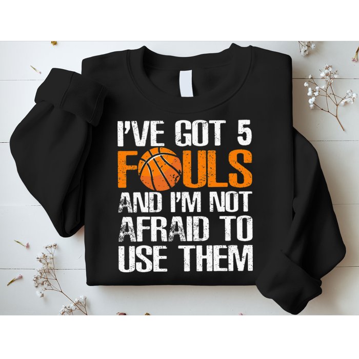 I’ve Got 5 Fouls And I’m Not Afraid To Use Them Basketball Sweatshirt