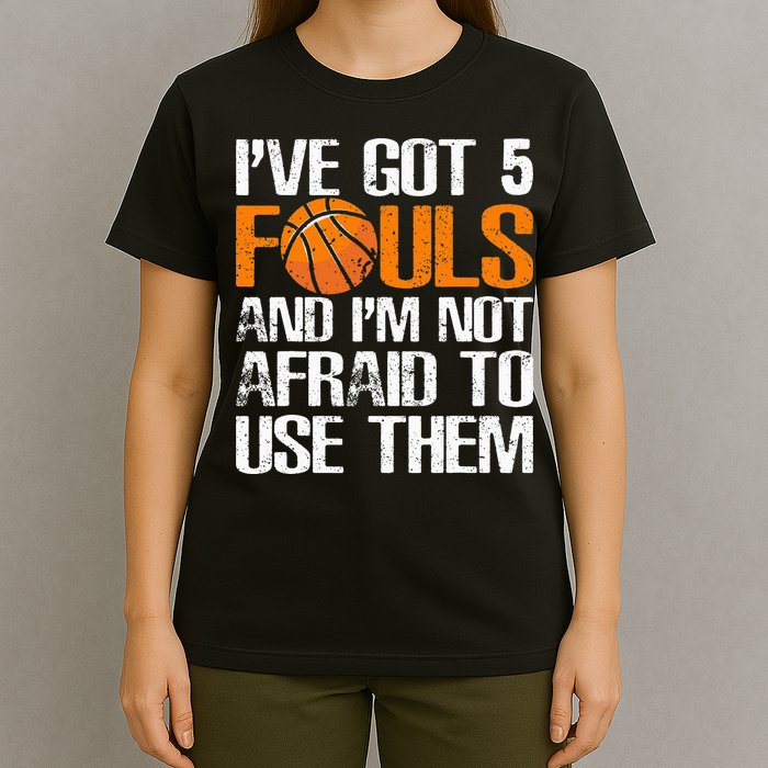 I’ve Got 5 Fouls And I’m Not Afraid To Use Them Basketball T-Shirt
