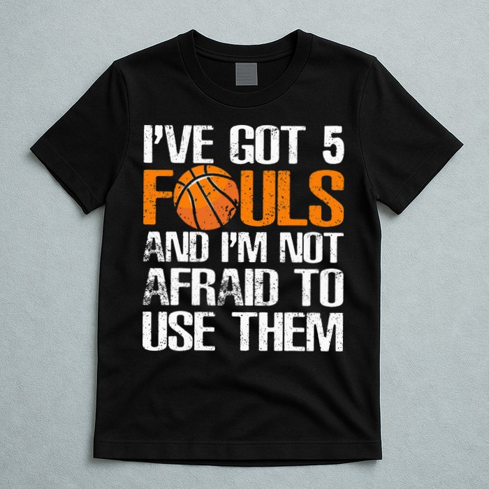 I’ve Got 5 Fouls And I’m Not Afraid To Use Them Basketball T-Shirt