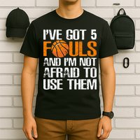 I’ve Got 5 Fouls And I’m Not Afraid To Use Them Basketball T-Shirt
