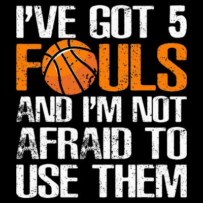 I’ve Got 5 Fouls And I’m Not Afraid To Use Them Basketball T-Shirt