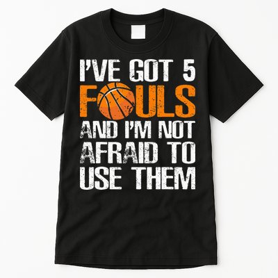 I’ve Got 5 Fouls And I’m Not Afraid To Use Them Basketball Tall T-Shirt